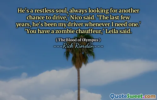 He's a restless soul, always looking for another chance to drive,' Nico said. 'The last few years, he's been my driver whenever I need one.' 'You have a zombie chauffeur,' Leila said.