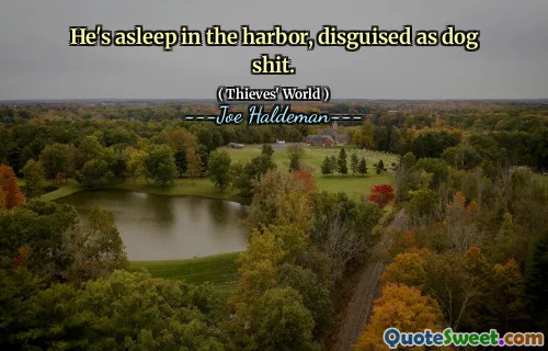 He's asleep in the harbor, disguised as dog shit.