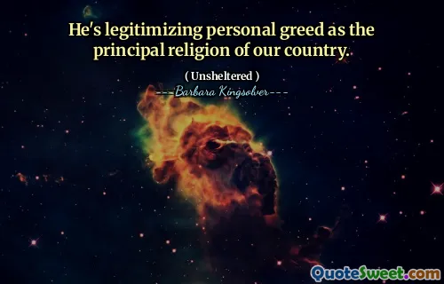 Ele está legitimando a ganância pessoal como a principal religião de nosso país.