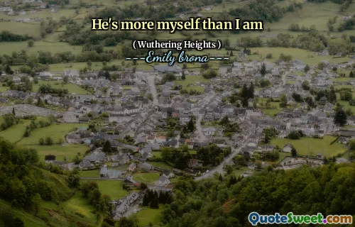 He's more myself than I am