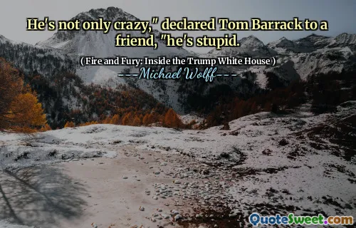 He's not only crazy," declared Tom Barrack to a friend, "he's stupid.