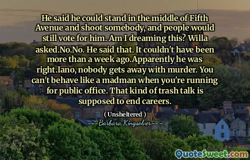 Řekl, že by mohl stát uprostřed páté třídy a někoho zastřelit a lidé by pro něj stále hlasovali. Sním o tom? Zeptala se Willa.No.No. Řekl to. Nemohlo to být více než před týdnem. Měl pravdu. Meano, nikdo se nedostane pryč s vraždou. Když se ucházíte o veřejnou kancelář, nemůžete se chovat jako šílenec. Tento druh řeči odpadků má ukončit kariéru.