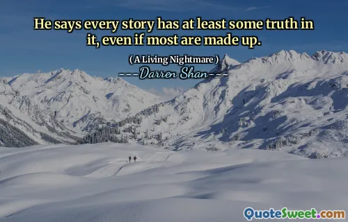 He says every story has at least some truth in it, even if most are made up.