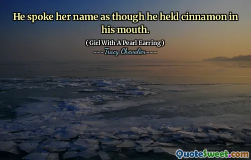 He spoke her name as though he held cinnamon in his mouth.
