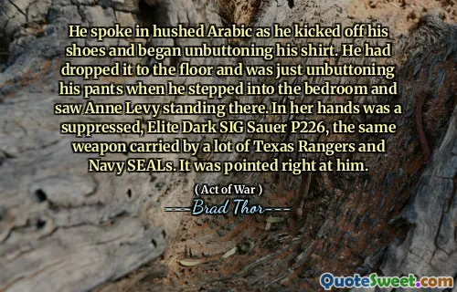 He spoke in hushed Arabic as he kicked off his shoes and began unbuttoning his shirt. He had dropped it to the floor and was just unbuttoning his pants when he stepped into the bedroom and saw Anne Levy standing there. In her hands was a suppressed, Elite Dark SIG Sauer P226, the same weapon carried by a lot of Texas Rangers and Navy SEALs. It was pointed right at him.