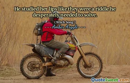 He studied her lips like they were a riddle he desperately needed to solve.