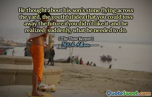 Pensò alla pietra di suo figlio che volava attraverso il cortile, l'idea giovane che potessi buttare via il futuro se non ti piaceva e si rese conto, all'improvviso, cosa doveva fare.