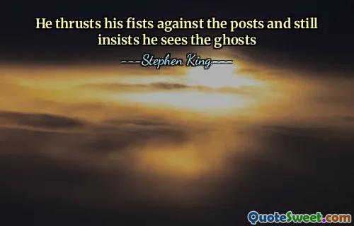 He thrusts his fists against the posts and still insists he sees the ghosts