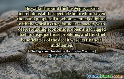 Anh ta đi bộ quanh sòng bạc Las Vegas hoài nghi ở cảnh tượng trước anh ta: bảy ngàn người, tất cả đều có vẻ vui mừng với thế giới khi họ tìm thấy nó. Một xã hội có vấn đề kinh tế sâu sắc, đáng lo ngại đã tự mình ngụy trang những vấn đề đó, và những người thụ hưởng chính của sự lừa dối là những người trung gian tài chính của nó.