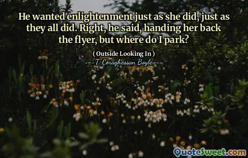 Anh muốn giác ngộ giống như cô đã làm, giống như tất cả họ đã làm. Phải, anh nói, đưa cô trở lại tờ rơi, nhưng tôi phải đậu ở đâu?