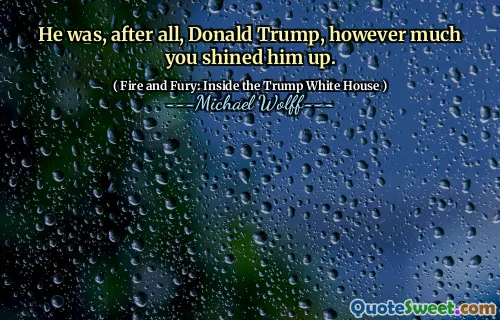 He was, after all, Donald Trump, however much you shined him up.