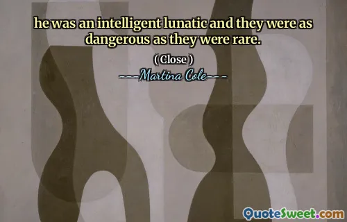 Era un lunatic inteligent și erau la fel de periculoase pe cât erau rare.