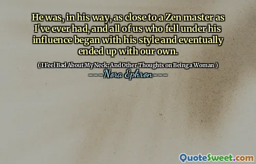 He was, in his way, as close to a Zen master as I've ever had, and all of us who fell under his influence began with his style and eventually ended up with our own.
