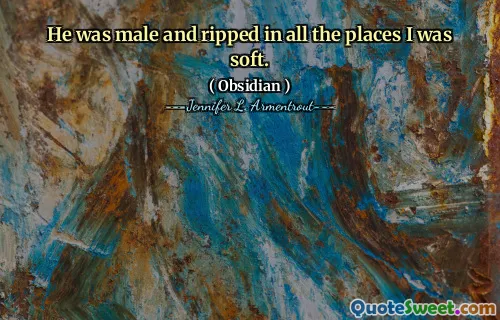 He was male and ripped in all the places I was soft.