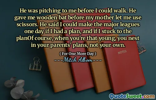 在我走路之前，他向我投球。他给了我木制蝙蝠，然后我妈妈让我使用剪刀。他说，如果我有一个计划，我有一天可以做大联盟，如果我坚持计划课程，那么当您年轻的时候，您就会筑巢在父母的计划中，而不是您自己的计划。