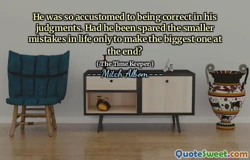 لقد اعتاد على الصواب في أحكامه. هل تم إنقاذ الأخطاء الأصغر في الحياة فقط لجعل أكبر أخطاء في النهاية؟