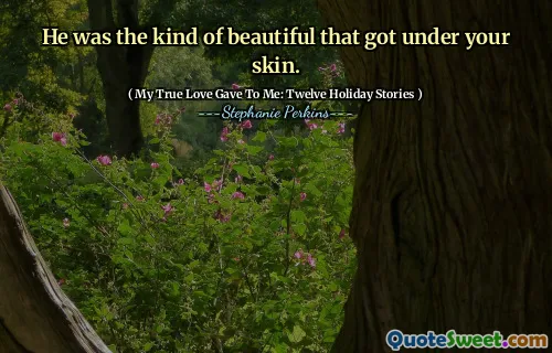 He was the kind of beautiful that got under your skin.