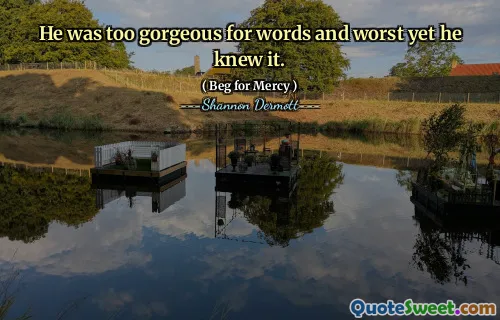 He was too gorgeous for words and worst yet he knew it.