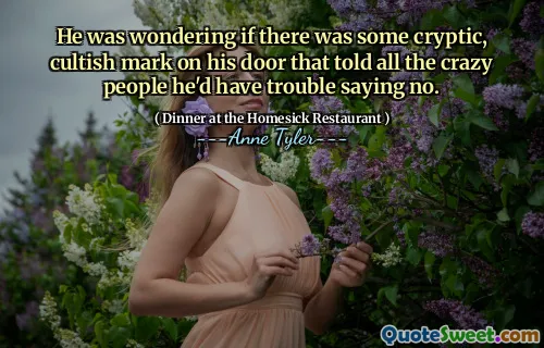 He was wondering if there was some cryptic, cultish mark on his door that told all the crazy people he'd have trouble saying no.
