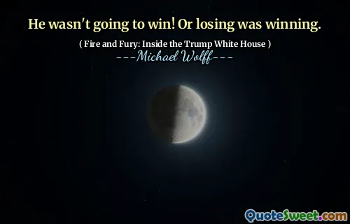 He wasn't going to win! Or losing was winning.