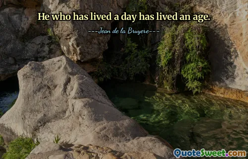 He who has lived a day has lived an age.