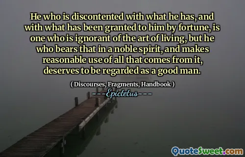 对自己所拥有的东西感到不满，以及命运授予他的东西，他是一个对生活艺术一无所知的人，但是他以一种崇高的精神，并合理地利用了它的一切，应该被视为一个好人。