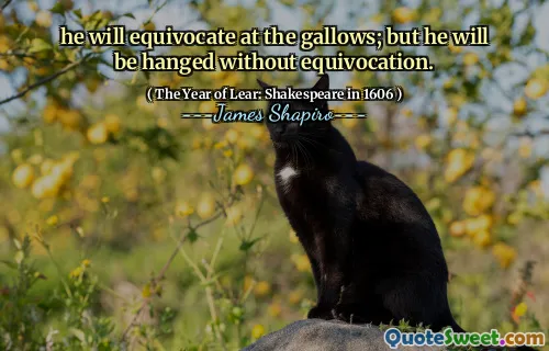 he will equivocate at the gallows; but he will be hanged without equivocation.