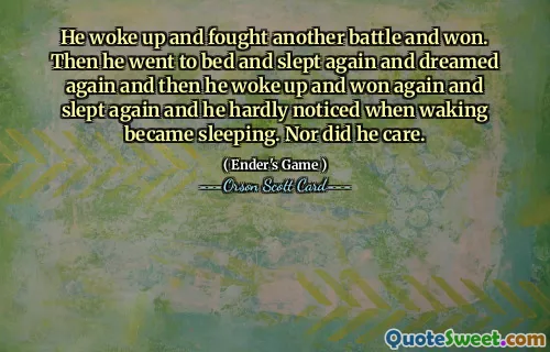 Han vaknade och utkämpade en annan strid och vann. Sedan gick han till sängs och sov igen och drömde igen och sedan vaknade han och vann igen och sov igen och han märkte knappt när vaken blev sovande. Han brydde sig inte heller.