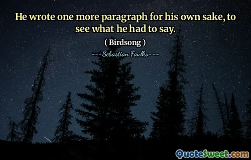 He wrote one more paragraph for his own sake, to see what he had to say.