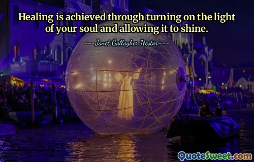 Healing is achieved through turning on the light of your soul and allowing it to shine.