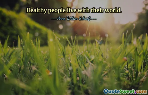 Healthy people live with their world.