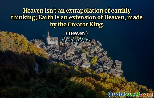 天堂不是尘世思想的推断。地球是由创造者国王制造的天堂的延伸。