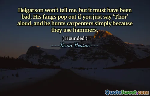 Helgarson won't tell me, but it must have been bad. His fangs pop out if you just say 'Thor' aloud, and he hunts carpenters simply because they use hammers.