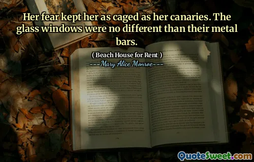 Her fear kept her as caged as her canaries. The glass windows were no different than their metal bars.