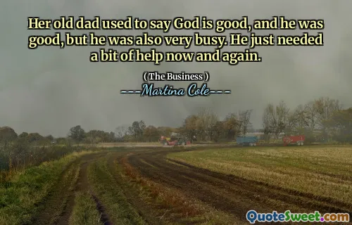 Her old dad used to say God is good, and he was good, but he was also very busy. He just needed a bit of help now and again.