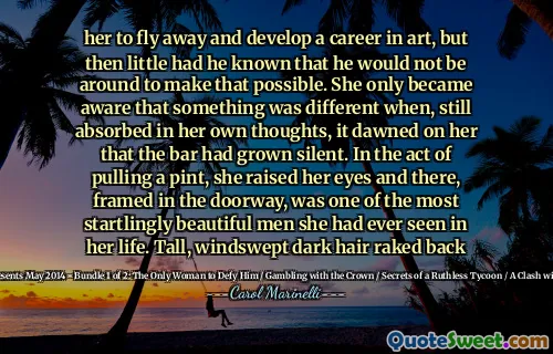 her to fly away and develop a career in art, but then little had he known that he would not be around to make that possible. She only became aware that something was different when, still absorbed in her own thoughts, it dawned on her that the bar had grown silent. In the act of pulling a pint, she raised her eyes and there, framed in the doorway, was one of the most startlingly beautiful men she had ever seen in her life. Tall, windswept dark hair raked back