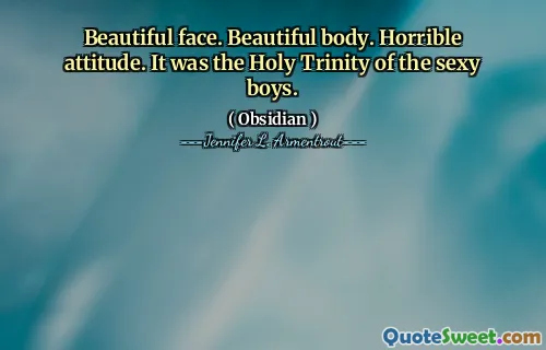 Beautiful face. Beautiful body. Horrible attitude. It was the Holy Trinity of the sexy boys.