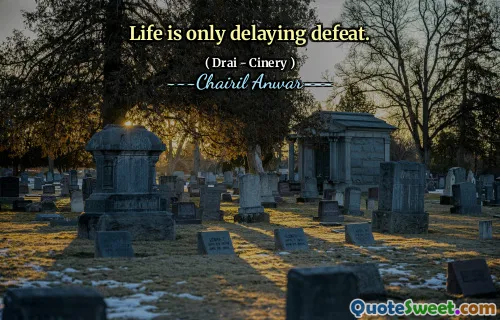 Life is only delaying defeat.