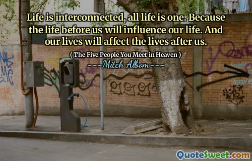 Das Leben ist miteinander verbunden, alles Leben ist eins. Weil das Leben vor uns unser Leben beeinflussen wird. Und unser Leben wird das Leben nach uns beeinflussen.