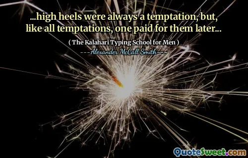 ...high heels were always a temptation, but, like all temptations, one paid for them later...