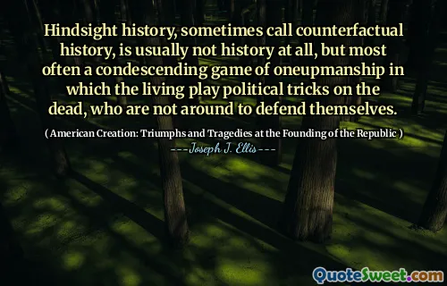 事后观察历史，有时甚至是反事实历史，通常根本不是历史，而是最常见的一场谦卑的一游戏游戏，其中活着的人在死者身上发挥了政治把戏，而死者并不是为了捍卫自己。