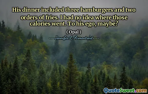His dinner included three hamburgers and two orders of fries. I had no idea where those calories went. To his ego, maybe?