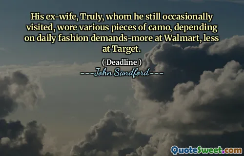 His ex-wife, Truly, whom he still occasionally visited, wore various pieces of camo, depending on daily fashion demands-more at Walmart, less at Target.