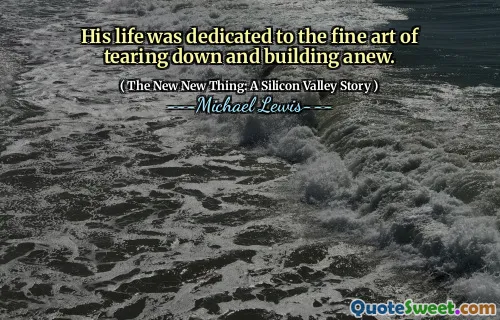 His life was dedicated to the fine art of tearing down and building anew.