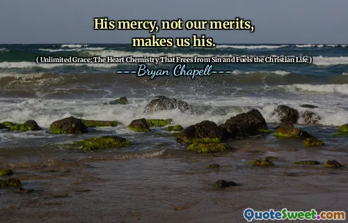 His mercy, not our merits, makes us his.
