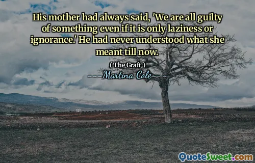Mama lui a spus întotdeauna: „Cu toții suntem vinovați de ceva, chiar dacă este doar lene sau ignoranță”. Nu a înțeles niciodată ce înseamnă ea până acum.