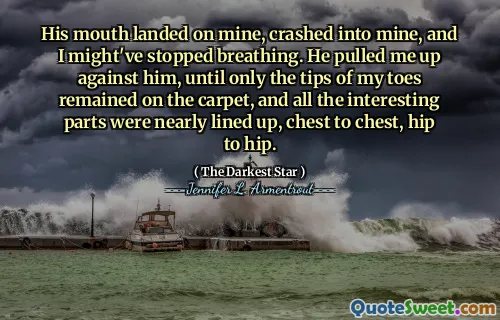 His mouth landed on mine, crashed into mine, and I might've stopped breathing. He pulled me up against him, until only the tips of my toes remained on the carpet, and all the interesting parts were nearly lined up, chest to chest, hip to hip.