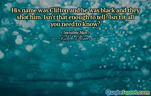 His name was Clifton and he was black and they shot him. Isn't that enough to tell? Isn't it all you need to know?