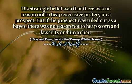 His strategic belief was that there was no reason not to heap excessive puffery on a prospect. But if the prospect was ruled out as a buyer, there was no reason not to heap scorn and lawsuits on him or her.
