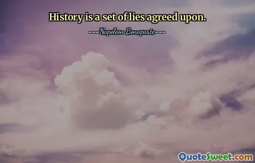 History is a set of lies agreed upon.